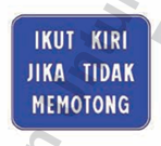 GUNAKAN LORONG KIRI KECUALI MEMOTONG

Tanda isyarat ini bertujuan untuk mengawal pergerakan serta melancarkan aliran lalu lintas. Kebiasaannya terdapat di permulaan pembahagi jalan. Isyarat ini mewajibkan kenderaan dikehendaki berada di lorong paling kiri kecuali jika ingin memotong.